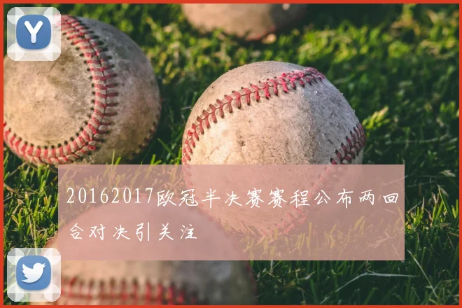 20162017欧冠半决赛赛程公布两回合对决引关注