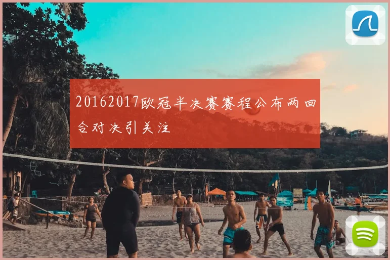 20162017欧冠半决赛赛程公布两回合对决引关注