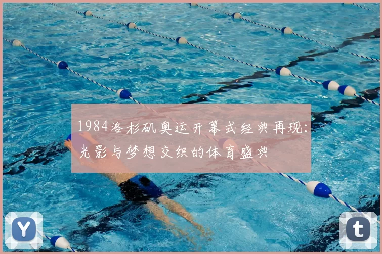 1984洛杉矶奥运开幕式经典再现：光影与梦想交织的体育盛典