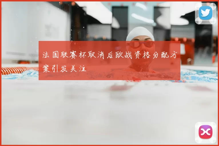 法国联赛杯取消后欧战资格分配方案引发关注