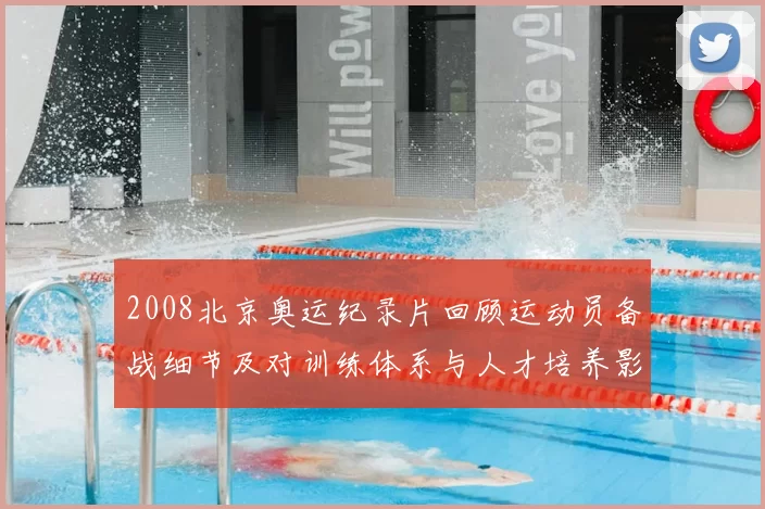 2008北京奥运纪录片回顾运动员备战细节及对训练体系与人才培养影响
