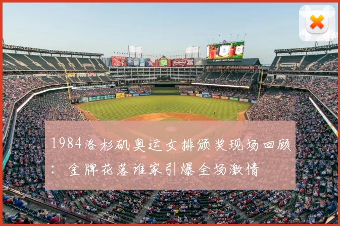 1984洛杉矶奥运女排颁奖现场回顾：金牌花落谁家引爆全场激情