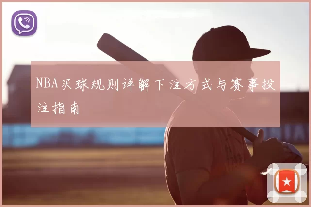 NBA买球规则详解下注方式与赛事投注指南